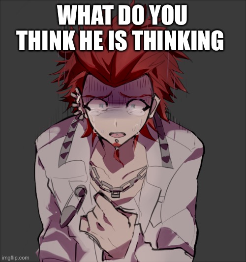 WHAT DO YOU THINK HE IS THINKING | made w/ Imgflip meme maker
