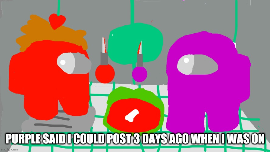 its not official all puns intended | PURPLE SAID I COULD POST 3 DAYS AGO WHEN I WAS ON | made w/ Imgflip meme maker