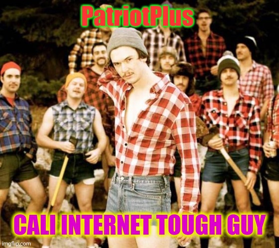 Internet Tough Guy | PatriotPlus CALI INTERNET TOUGH GUY | image tagged in internet tough guy | made w/ Imgflip meme maker