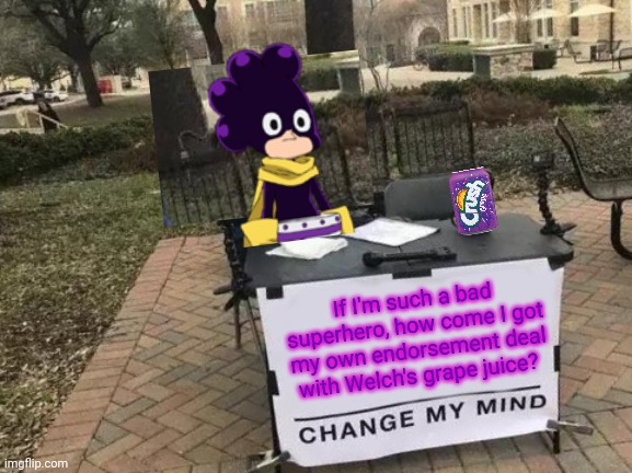 Mineta problems | If I'm such a bad superhero, how come I got my own endorsement deal with Welch's grape juice? | image tagged in memes,change my mind,mineta,mha,grape juice | made w/ Imgflip meme maker