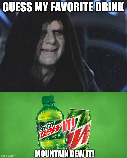 palpatines favorite drink | GUESS MY FAVORITE DRINK; IT! MOUNTAIN DEW IT! | image tagged in emperor palpatine,mountain dew | made w/ Imgflip meme maker
