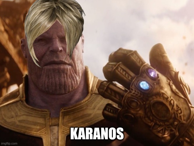 the most powerful being in the universe | KARANOS | image tagged in thanos smile | made w/ Imgflip meme maker
