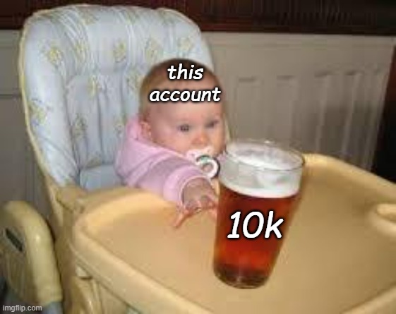 So close | this account; 10k | image tagged in so close | made w/ Imgflip meme maker
