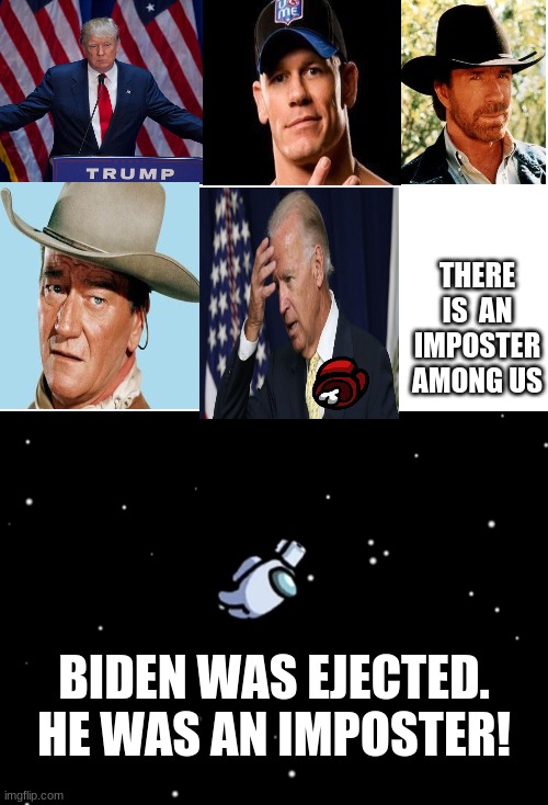 THERE IS  AN IMPOSTER AMONG US; BIDEN WAS EJECTED. HE WAS AN IMPOSTER! | image tagged in blank white template,among us ejected | made w/ Imgflip meme maker