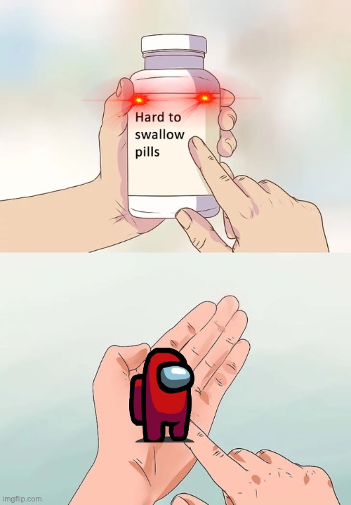 Imposter Pills | image tagged in memes,hard to swallow pills | made w/ Imgflip meme maker
