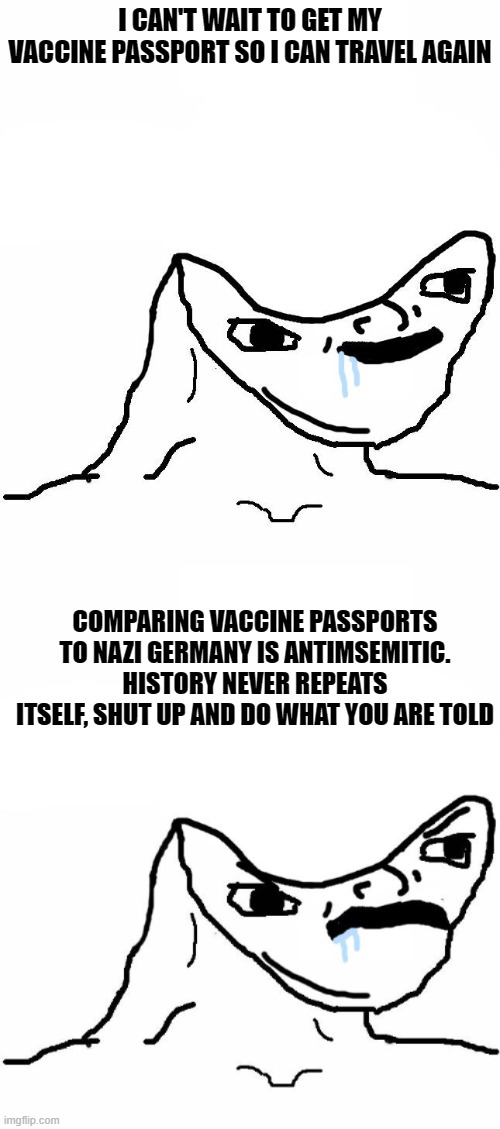 Vaccine Brainlet | I CAN'T WAIT TO GET MY VACCINE PASSPORT SO I CAN TRAVEL AGAIN; COMPARING VACCINE PASSPORTS TO NAZI GERMANY IS ANTIMSEMITIC. HISTORY NEVER REPEATS ITSELF, SHUT UP AND DO WHAT YOU ARE TOLD | image tagged in brainlet,nazi,statist | made w/ Imgflip meme maker