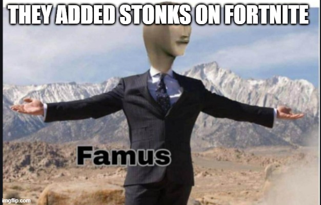 stonks | THEY ADDED STONKS ON FORTNITE | image tagged in stonks famus | made w/ Imgflip meme maker