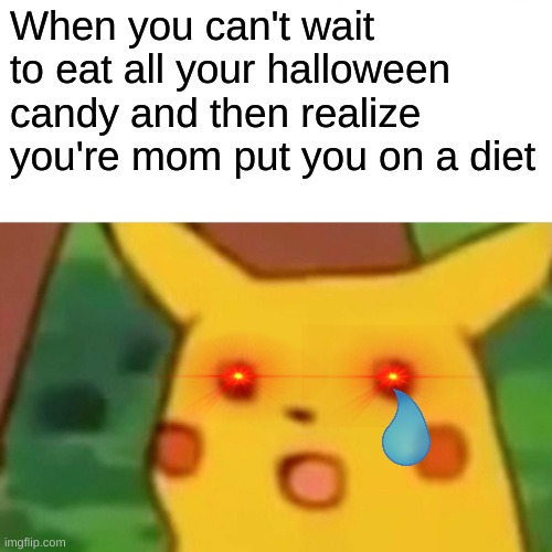 Surprised Pikachu | When you can't wait to eat all your halloween candy and then realize you're mom put you on a diet | image tagged in memes,surprised pikachu,diet,halloween | made w/ Imgflip meme maker