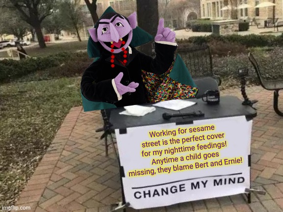 The Count's dream job | Working for sesame street is the perfect cover for my nighttime feedings! Anytime a child goes missing, they blame Bert and Ernie! | image tagged in memes,change my mind,count dracula,sesame street,vampire | made w/ Imgflip meme maker