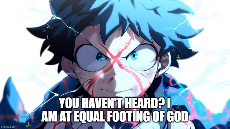 YOU HAVEN'T HEARD? I AM AT EQUAL FOOTING OF GOD | made w/ Imgflip meme maker