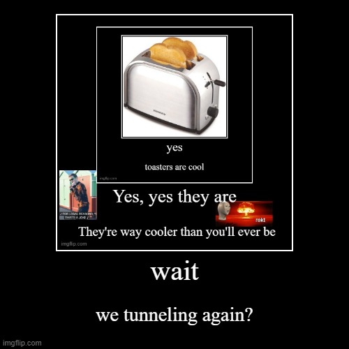 tunnel anyone? | image tagged in funny,demotivationals | made w/ Imgflip demotivational maker