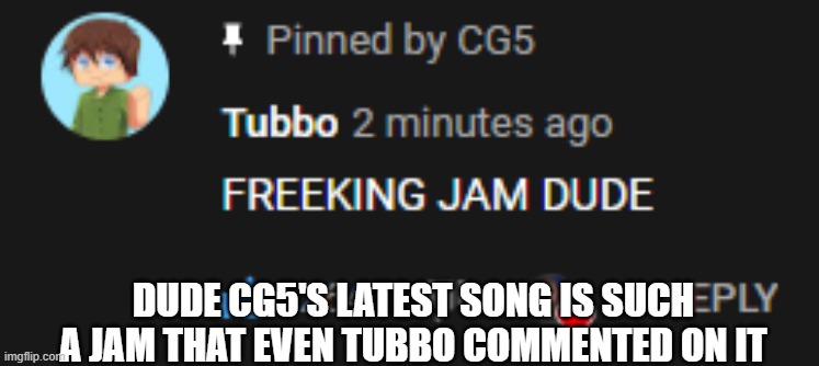 DUDE CG5'S LATEST SONG IS SUCH A JAM THAT EVEN TUBBO COMMENTED ON IT | made w/ Imgflip meme maker