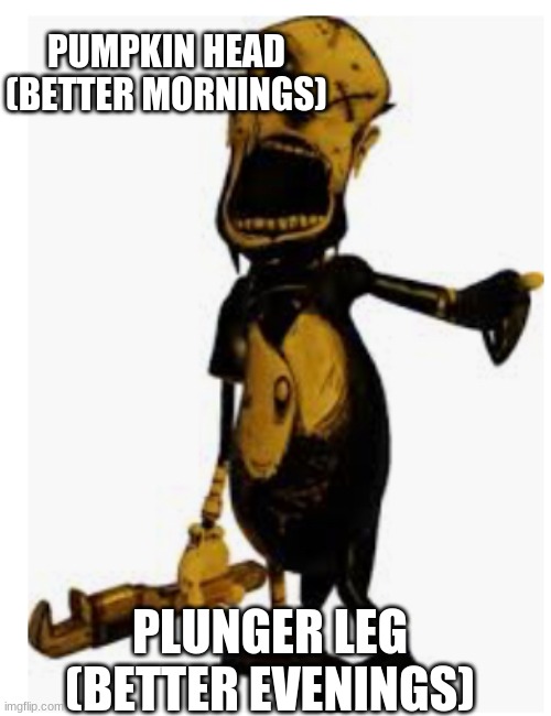 Piper Charley BATIM | PUMPKIN HEAD (BETTER MORNINGS); PLUNGER LEG (BETTER EVENINGS) | image tagged in piper charley batim | made w/ Imgflip meme maker