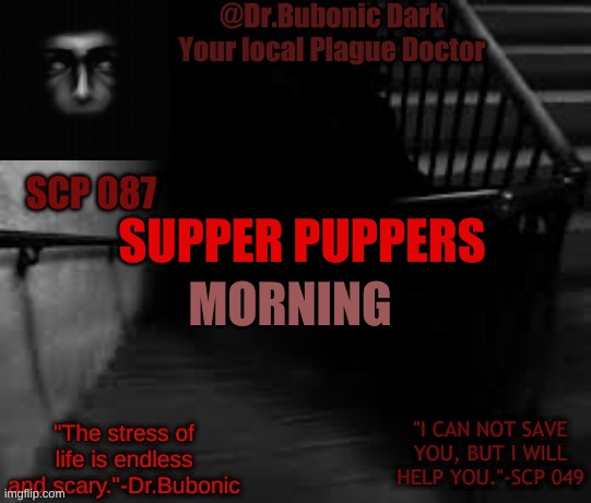 Bubonics Scp 087 temp | MORNING; SUPPER PUPPERS | image tagged in bubonics scp 087 temp | made w/ Imgflip meme maker