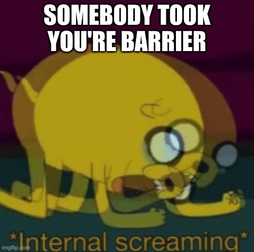 I hate those players |  SOMEBODY TOOK YOU'RE BARRIER | image tagged in jake the dog internal screaming,call of duty,zombies | made w/ Imgflip meme maker
