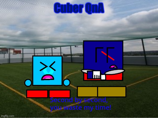 (Cuber) second by second you waste my time | Cuber QnA | image tagged in cuber second by second you waste my time | made w/ Imgflip meme maker