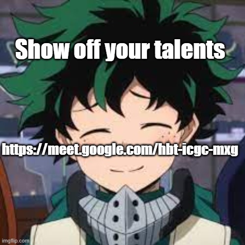 competion | Show off your talents; https://meet.google.com/hbt-icgc-mxg | image tagged in happy deku | made w/ Imgflip meme maker