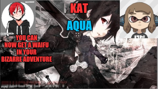 katxaqua | YOU CAN NOW GET A WAIFU IN YOUR BIZARRE ADVENTURE | image tagged in katxaqua | made w/ Imgflip meme maker