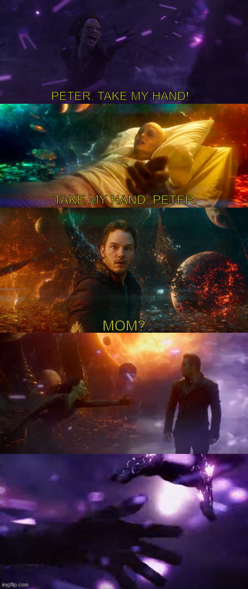 The most powerful scene in GOTG physically and emotionally. I love this part. It's so bittersweet. |  PETER, TAKE MY HAND! TAKE MY HAND, PETER. MOM? | image tagged in guardians of the galaxy | made w/ Imgflip meme maker