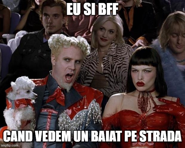 Mugatu So Hot Right Now Meme | EU SI BFF; CAND VEDEM UN BAIAT PE STRADA | image tagged in memes,mugatu so hot right now | made w/ Imgflip meme maker