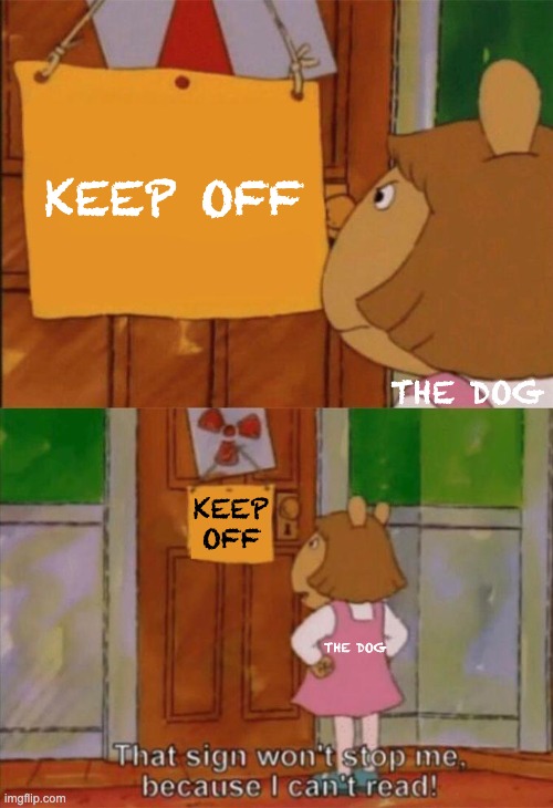 DW Sign Won't Stop Me Because I Can't Read | KEEP OFF THE DOG KEEP OFF THE DOG | image tagged in dw sign won't stop me because i can't read | made w/ Imgflip meme maker