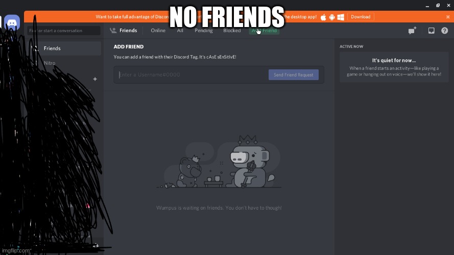no friends | NO FRIENDS | image tagged in no friends | made w/ Imgflip meme maker