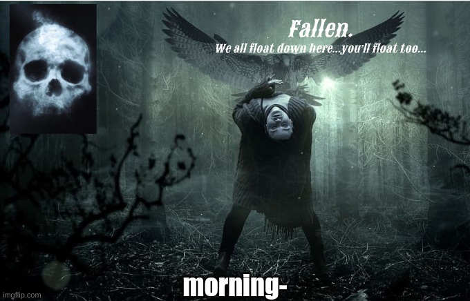 what did i miss | morning- | image tagged in fallen | made w/ Imgflip meme maker