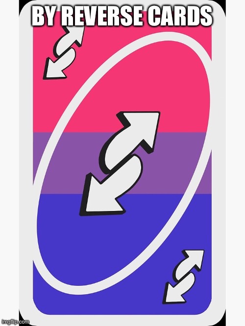 Bi reverse card | BY REVERSE CARDS | image tagged in uno reverse card,bisexual | made w/ Imgflip meme maker