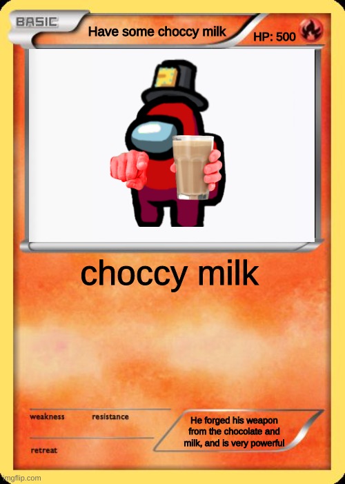 Choccy Card | Have some choccy milk; HP: 500; choccy milk; He forged his weapon from the chocolate and milk, and is very powerful | image tagged in blank pokemon card,have some choccy milk | made w/ Imgflip meme maker