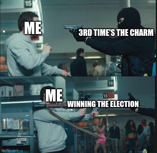 eminem rocket launcher | 3RD TIME'S THE CHARM WINNING THE ELECTION ME ME | image tagged in eminem rocket launcher | made w/ Imgflip meme maker