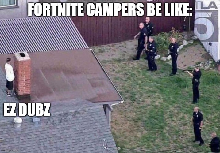 fortnite campers be like | FORTNITE CAMPERS BE LIKE:; EZ DUBZ | image tagged in fortnite meme | made w/ Imgflip meme maker