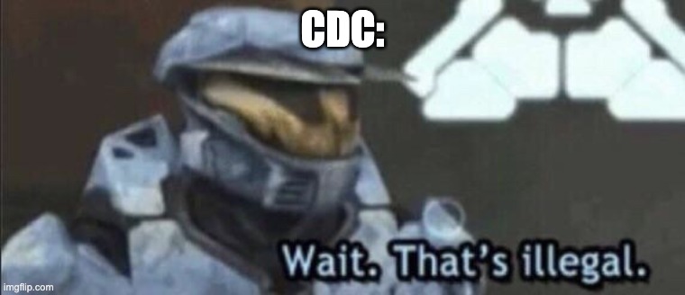 Wait that’s illegal | CDC: | image tagged in wait that s illegal | made w/ Imgflip meme maker
