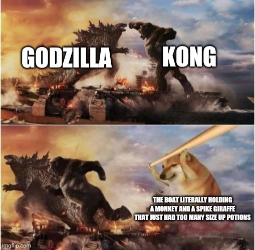 Physics is big no | KONG; GODZILLA; THE BOAT LITERALLY HOLDING A MONKEY AND A SPIKE GIRAFFE THAT JUST HAD TOO MANY SIZE UP POTIONS | image tagged in kong godzilla doge | made w/ Imgflip meme maker