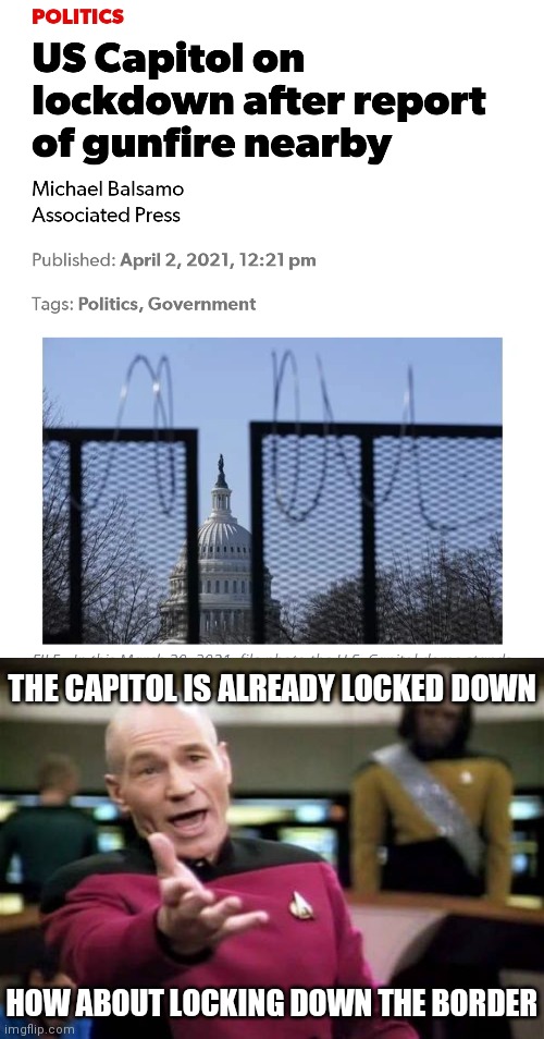 Hope everyone is okay...but |  THE CAPITOL IS ALREADY LOCKED DOWN; HOW ABOUT LOCKING DOWN THE BORDER | image tagged in memes,picard wtf,border,capitol,liberals | made w/ Imgflip meme maker