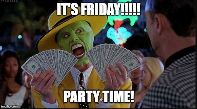 IT'S FRIDAY!!!!! PARTY TIME! | made w/ Imgflip meme maker