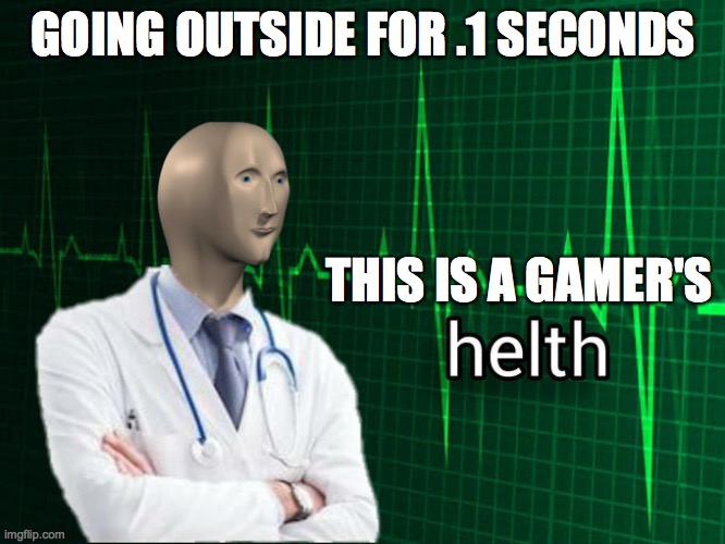 Helth | GOING OUTSIDE FOR .1 SECONDS; THIS IS A GAMER'S | image tagged in stonks helth | made w/ Imgflip meme maker