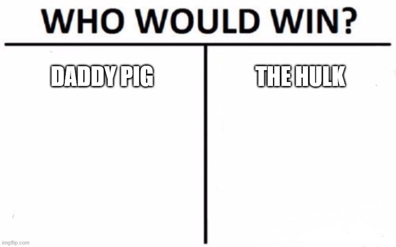 Who would Win? | DADDY PIG; THE HULK | image tagged in memes,who would win | made w/ Imgflip meme maker