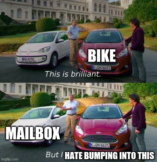 This Is Brilliant But I Like This | BIKE MAILBOX HATE BUMPING INTO THIS | image tagged in this is brilliant but i like this | made w/ Imgflip meme maker