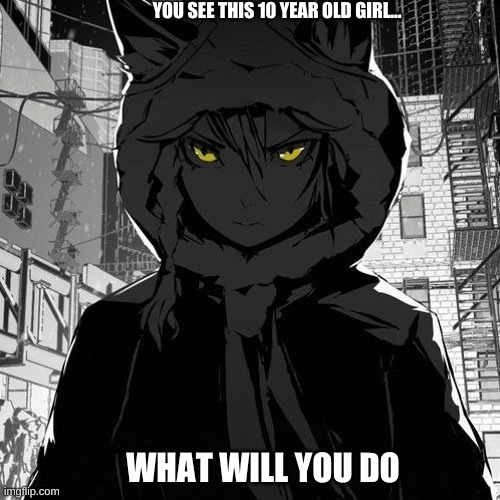 YOU SEE THIS 10 YEAR OLD GIRL... WHAT WILL YOU DO | made w/ Imgflip meme maker
