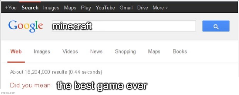 game | minecraft; the best game ever | image tagged in did you mean | made w/ Imgflip meme maker