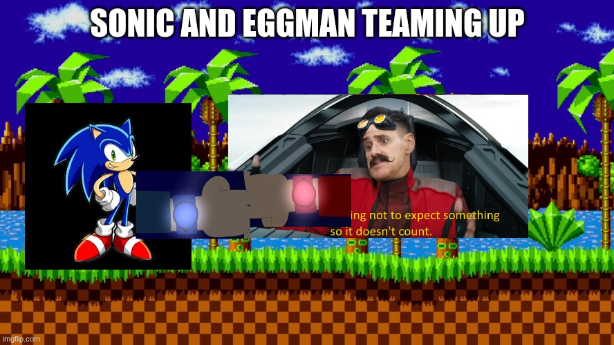 Sonic & Eggman Teaming Up | SONIC AND EGGMAN TEAMING UP | image tagged in green hill zone,sonic,eggman | made w/ Imgflip meme maker