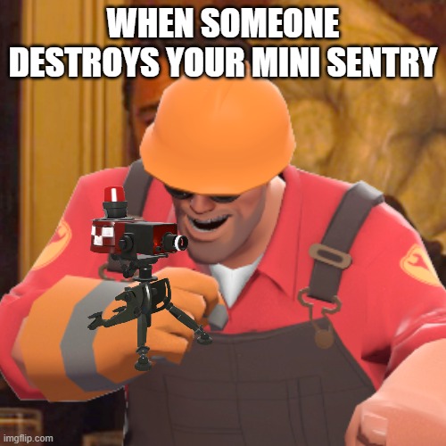 Engineer Gaming | WHEN SOMEONE DESTROYS YOUR MINI SENTRY | image tagged in tf2 engineer,tf2 | made w/ Imgflip meme maker