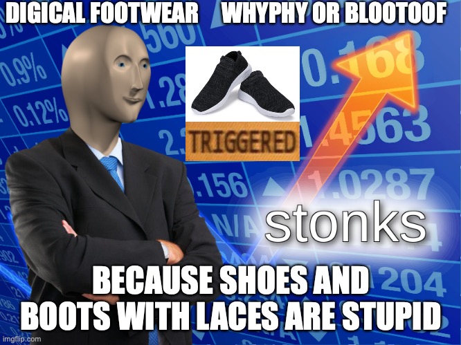 stonks | DIGICAL FOOTWEAR     WHYPHY OR BLOOTOOF; BECAUSE SHOES AND BOOTS WITH LACES ARE STUPID | image tagged in stonks | made w/ Imgflip meme maker