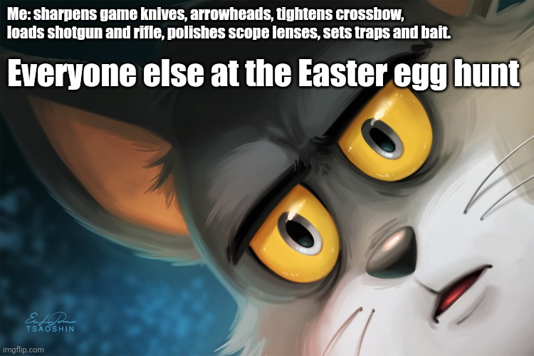 It ain't a party til.... |  Me: sharpens game knives, arrowheads, tightens crossbow, loads shotgun and rifle, polishes scope lenses, sets traps and bait. Everyone else at the Easter egg hunt | image tagged in unsettled tom stylized | made w/ Imgflip meme maker