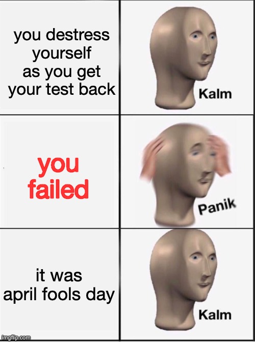Reverse kalm panik | you destress yourself as you get your test back you failed it was april fools day | image tagged in reverse kalm panik | made w/ Imgflip meme maker