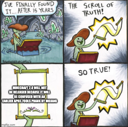 The Real Scroll Of Truth | MINECRAFT 2.0 WILL NOT BE RELEASED BECAUSE IT WILL BE CONFUSED WITH AN EARLIER APRIL FOOLS PRANK BY MOJANG | image tagged in the real scroll of truth | made w/ Imgflip meme maker