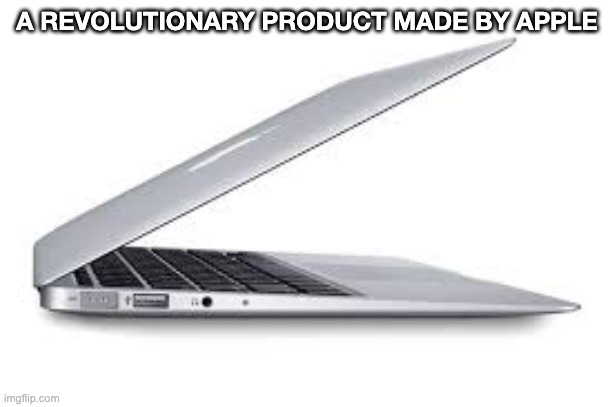 Macbook air... | A REVOLUTIONARY PRODUCT MADE BY APPLE | image tagged in macbook air | made w/ Imgflip meme maker