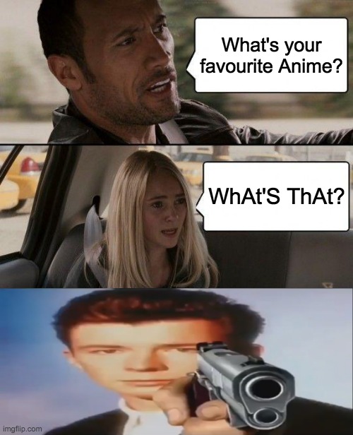 The Rock Driving | What's your favourite Anime? WhAt'S ThAt? | image tagged in memes,the rock driving | made w/ Imgflip meme maker