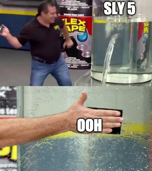 Flex Tape | SLY 5 OOH | image tagged in flex tape | made w/ Imgflip meme maker