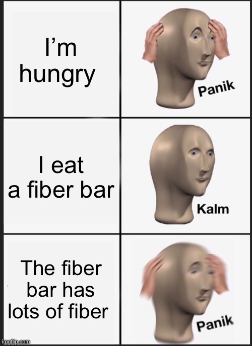 Panik Kalm Panik Meme | I’m hungry; I eat a fiber bar; The fiber bar has lots of fiber | image tagged in memes,panik kalm panik,funny,funny memes,fun,fun memes | made w/ Imgflip meme maker